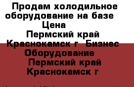 Продам холодильное оборудование на базе Bitzer › Цена ­ 865 000 - Пермский край, Краснокамск г. Бизнес » Оборудование   . Пермский край,Краснокамск г.